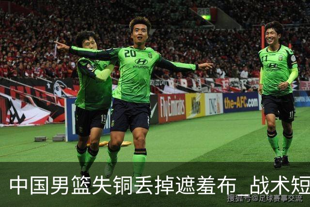 中国男篮失铜丢掉遮羞布 战术短板无解只剩悲情人设？